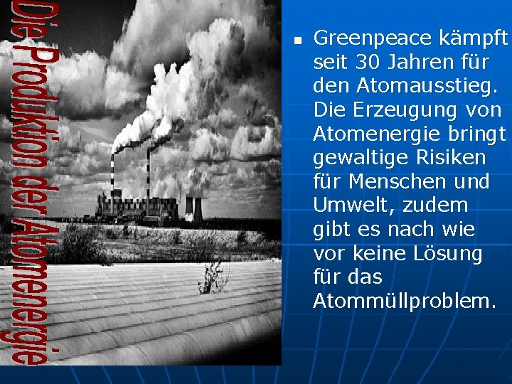 n Greenpeace kämpft seit 30 Jahren für den Atomausstieg. Die Erzeugung von Atomenergie bringt