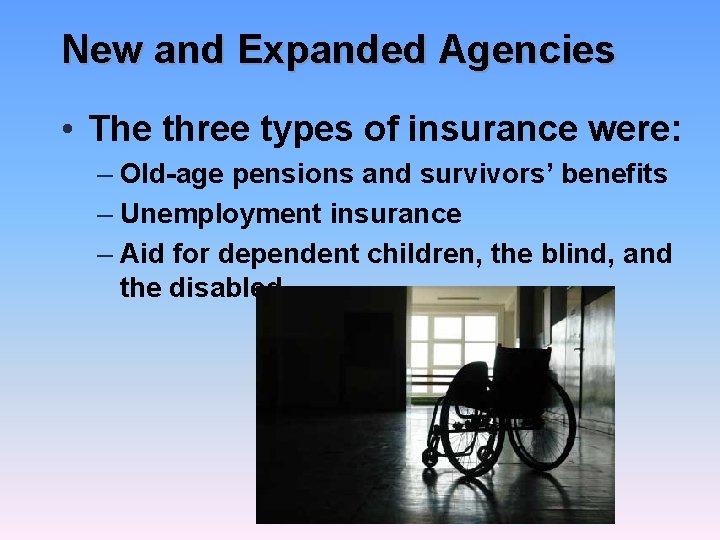 New and Expanded Agencies • The three types of insurance were: – Old-age pensions