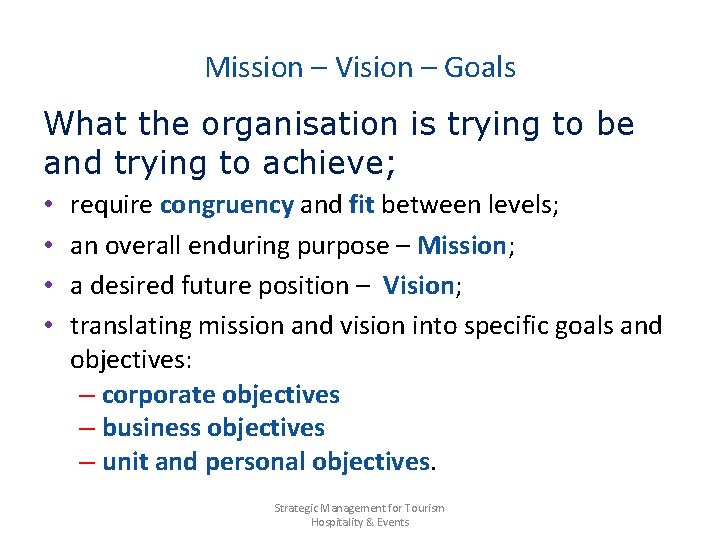Mission – Vision – Goals What the organisation is trying to be and trying