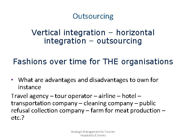 Outsourcing Vertical integration – horizontal integration – outsourcing Fashions over time for THE organisations