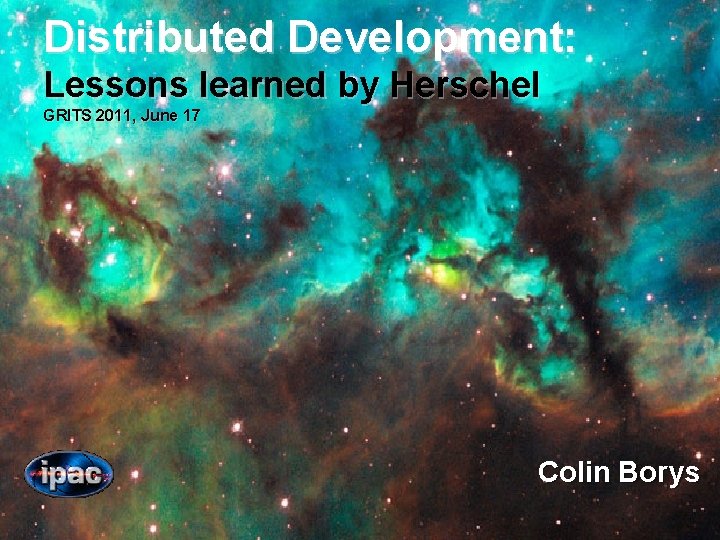 Distributed Development: Lessons learned by Herschel GRITS 2011, June 17 Colin Borys 