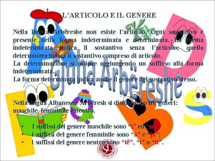 L’ARTICOLO E IL GENERE Nella lingua Arbëreshe non esiste l’articolo. Ogni sostantivo è presente