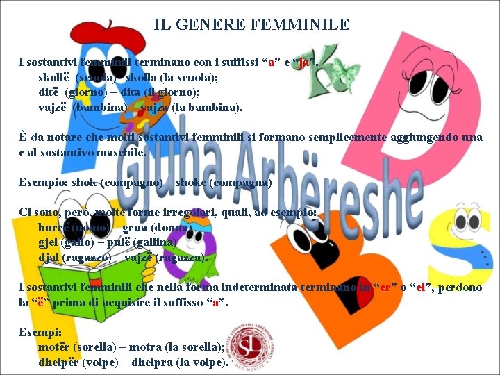 IL GENERE FEMMINILE I sostantivi femminili terminano con i suffissi “a” e “ja”. ja