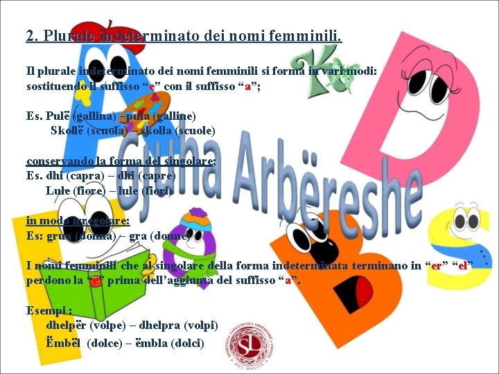 2. Plurale indeterminato dei nomi femminili. Il plurale indeterminato dei nomi femminili si forma