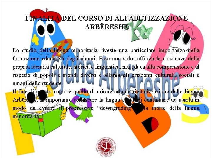 FINALITÀ DEL CORSO DI ALFABETIZZAZIONE ARBËRESHE Lo studio della lingua minoritaria riveste una particolare