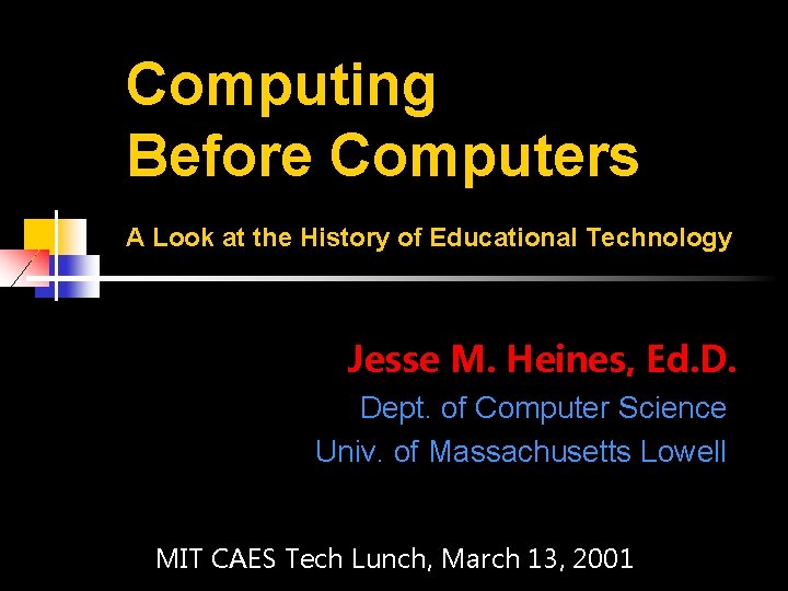Computing Before Computers A Look at the History of Educational Technology Jesse M. Heines,