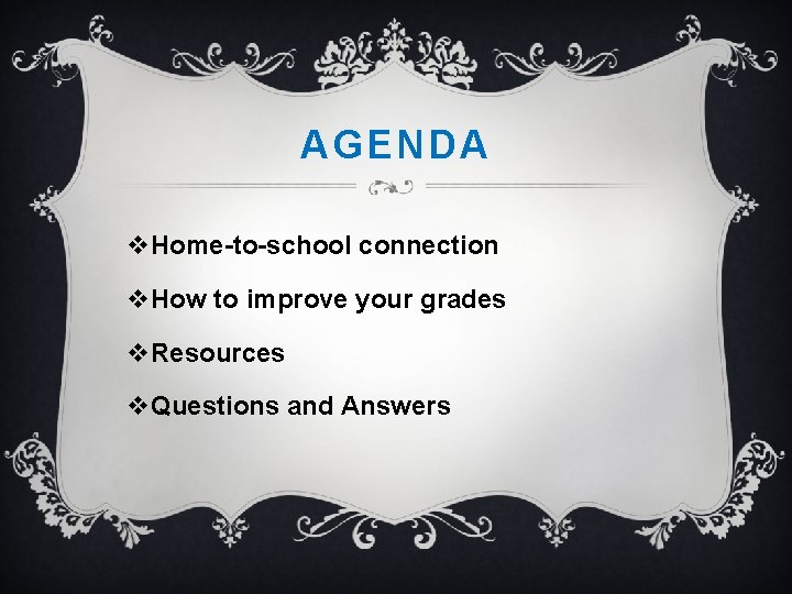 AGENDA v. Home-to-school connection v. How to improve your grades v. Resources v. Questions