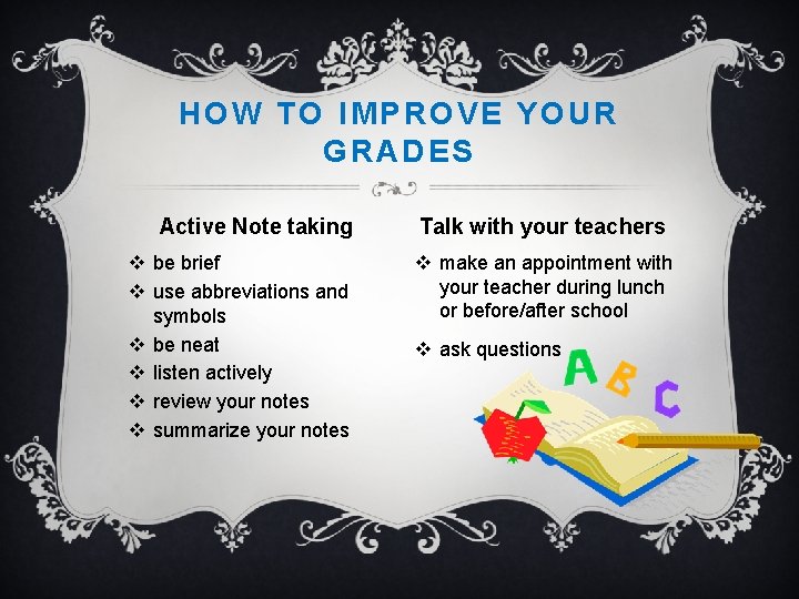 HOW TO IMPROVE YOUR GRADES Active Note taking v be brief v use abbreviations