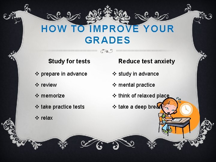 HOW TO IMPROVE YOUR GRADES Study for tests Reduce test anxiety v prepare in