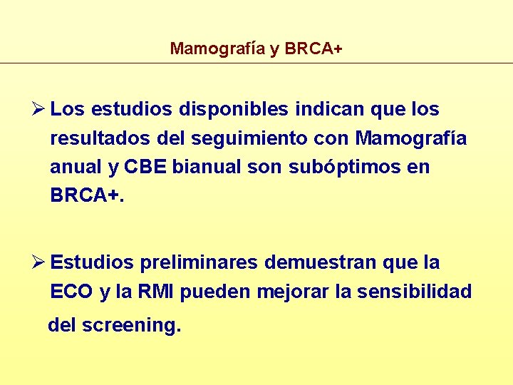 Mamografía y BRCA+ Ø Los estudios disponibles indican que los resultados del seguimiento con