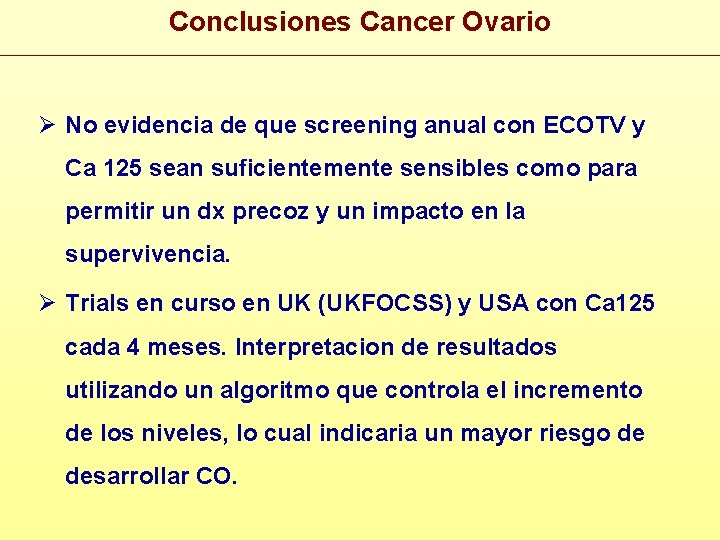 Conclusiones Cancer Ovario Ø No evidencia de que screening anual con ECOTV y Ca