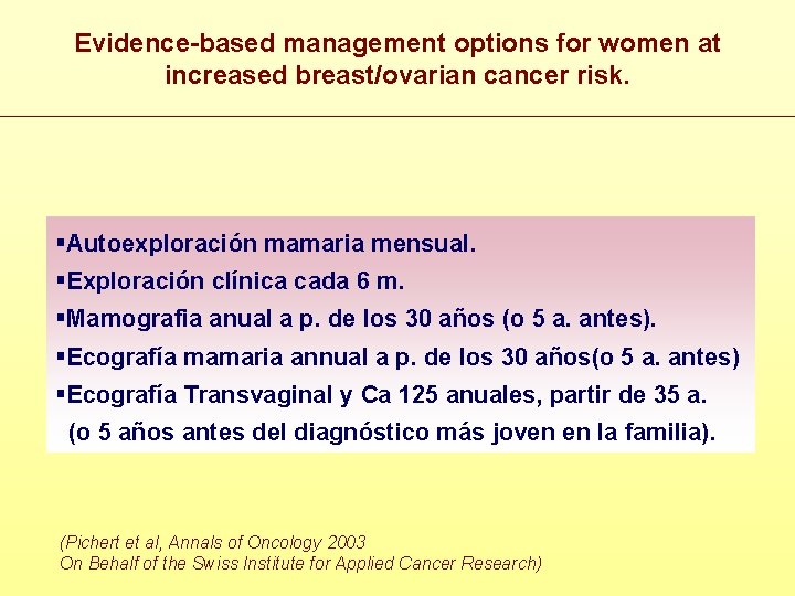 Evidence-based management options for women at increased breast/ovarian cancer risk. §Autoexploración mamaria mensual. §Exploración