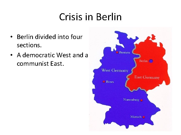Crisis in Berlin • Berlin divided into four sections. • A democratic West and