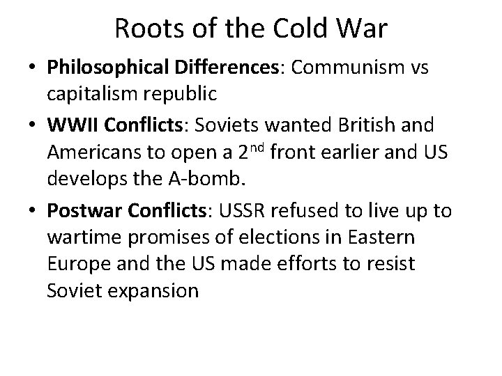 Roots of the Cold War • Philosophical Differences: Communism vs capitalism republic • WWII