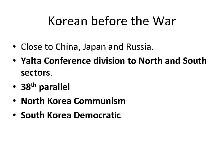 Korean before the War • Close to China, Japan and Russia. • Yalta Conference