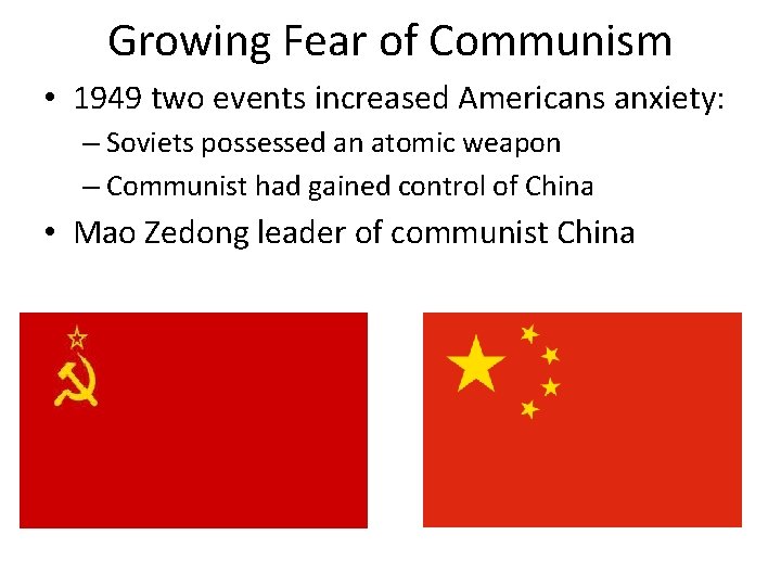Growing Fear of Communism • 1949 two events increased Americans anxiety: – Soviets possessed