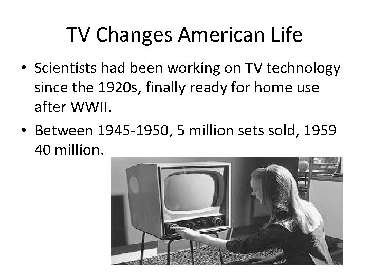 TV Changes American Life • Scientists had been working on TV technology since the