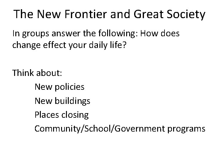 The New Frontier and Great Society In groups answer the following: How does change