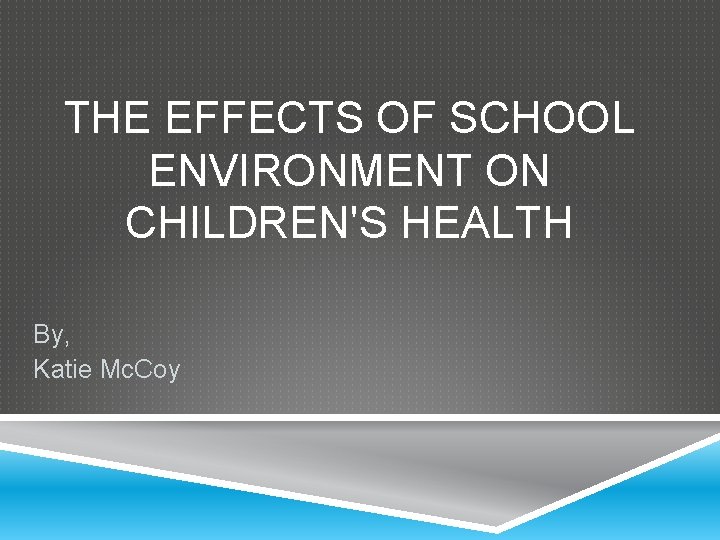 THE EFFECTS OF SCHOOL ENVIRONMENT ON CHILDRENS HEALTH