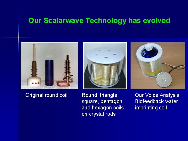Our Scalarwave Technology has evolved Original round coil Round, triangle, square, pentagon and hexagon Our Scalarwave Technology has evolved Original round coil Round, triangle, square, pentagon and hexagon