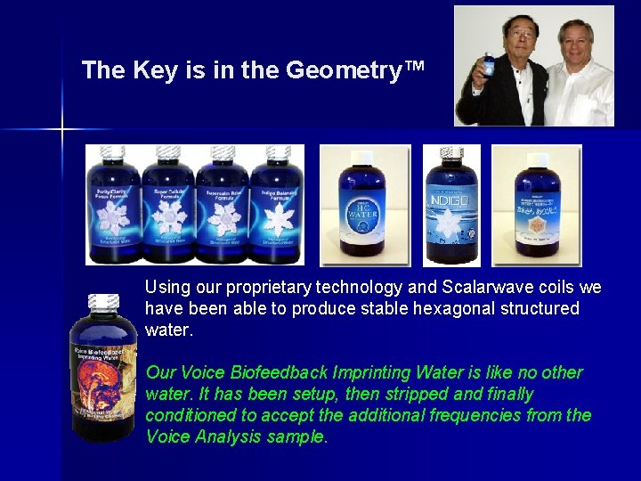 The Key is in the Geometry™ Using our proprietary technology and Scalarwave coils we The Key is in the Geometry™ Using our proprietary technology and Scalarwave coils we