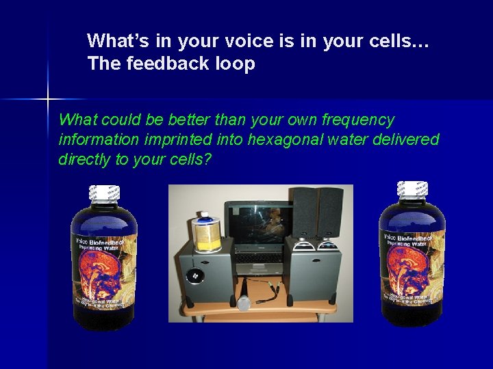 What’s in your voice is in your cells… The feedback loop What could be What’s in your voice is in your cells… The feedback loop What could be