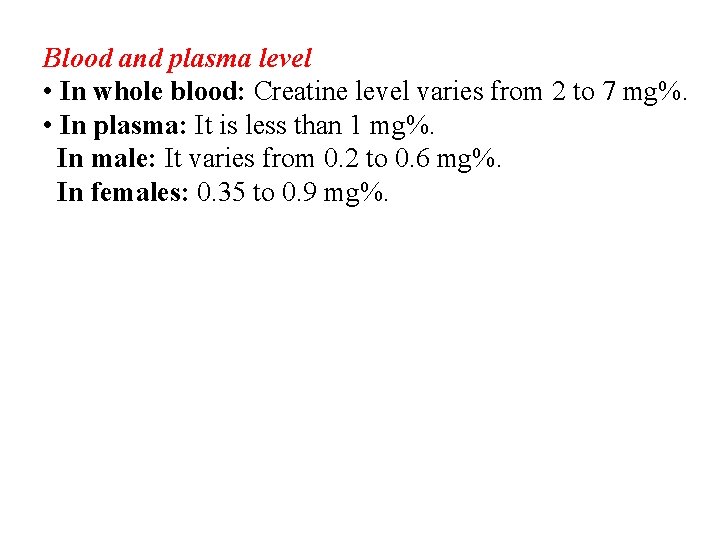 Blood and plasma level • In whole blood: Creatine level varies from 2 to