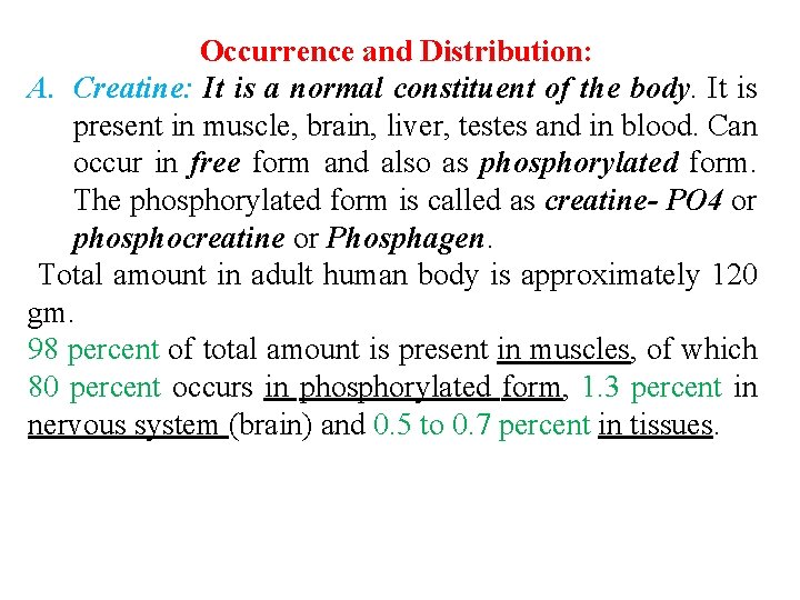Occurrence and Distribution: A. Creatine: It is a normal constituent of the body. It