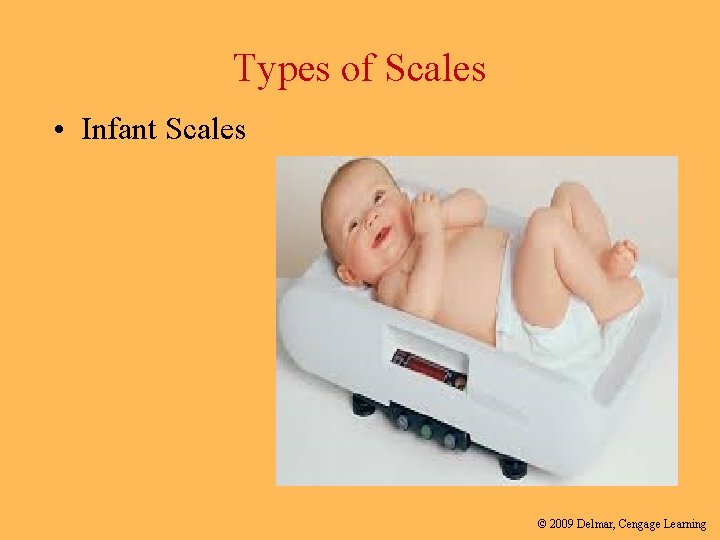 Types of Scales • Infant Scales © 2009 Delmar, Cengage Learning 