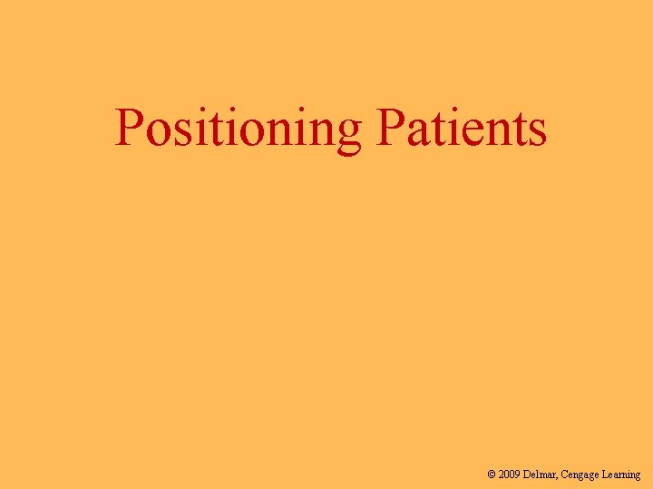 Positioning Patients © 2009 Delmar, Cengage Learning 