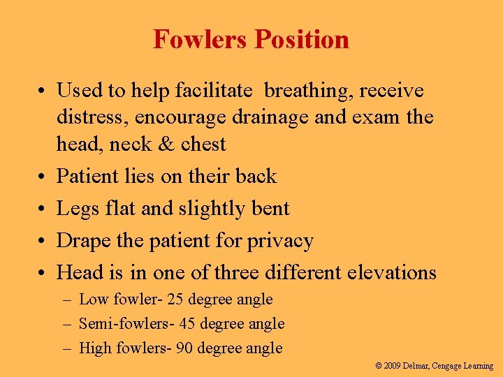 Fowlers Position • Used to help facilitate breathing, receive distress, encourage drainage and exam