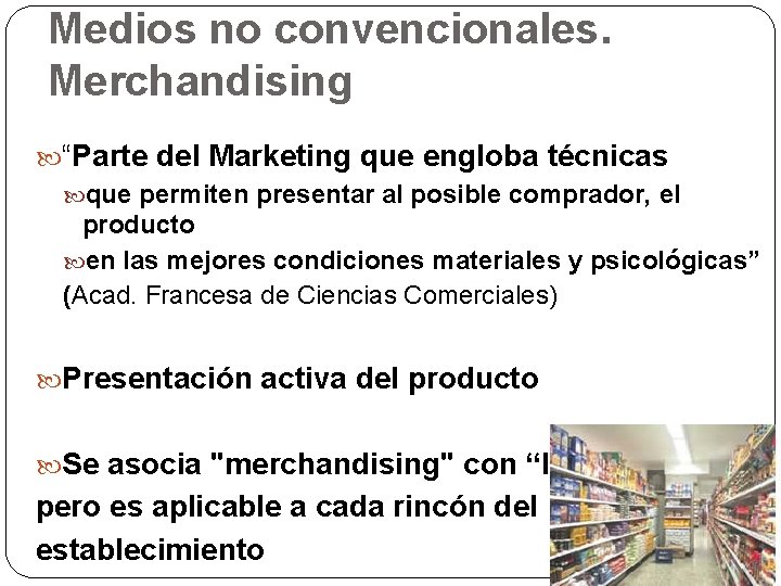 Medios no convencionales. Merchandising “Parte del Marketing que engloba técnicas que permiten presentar al