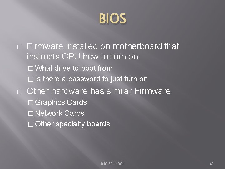 BIOS � Firmware installed on motherboard that instructs CPU how to turn on �