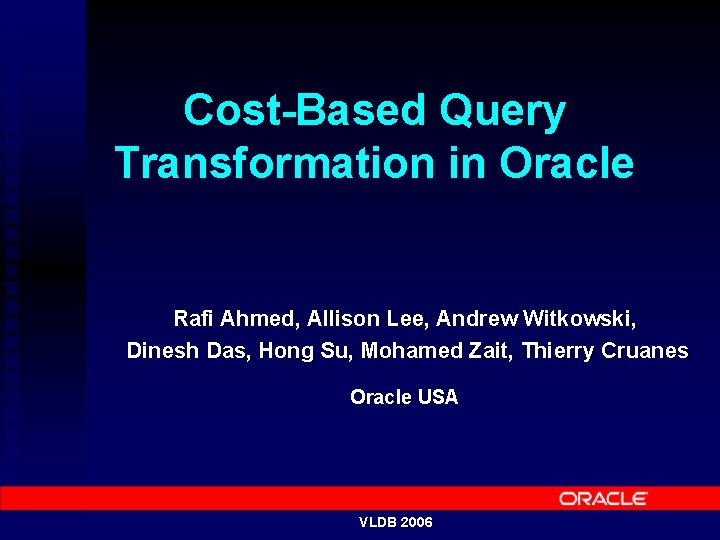 Cost-Based Query Transformation in Oracle Rafi Ahmed, Allison Lee, Andrew Witkowski, Dinesh Das, Hong