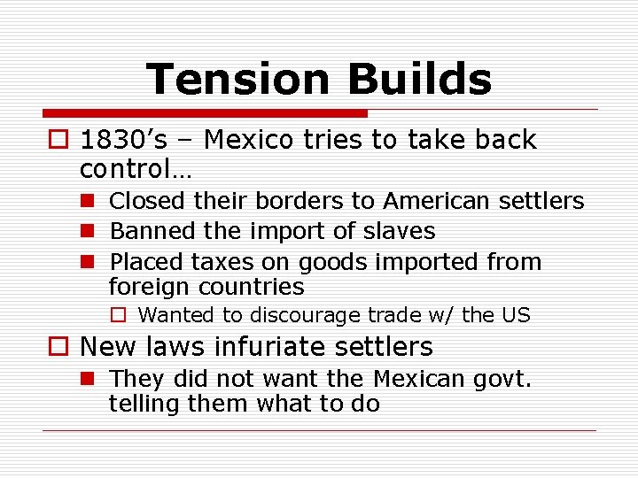 Tension Builds o 1830’s – Mexico tries to take back control… n Closed their
