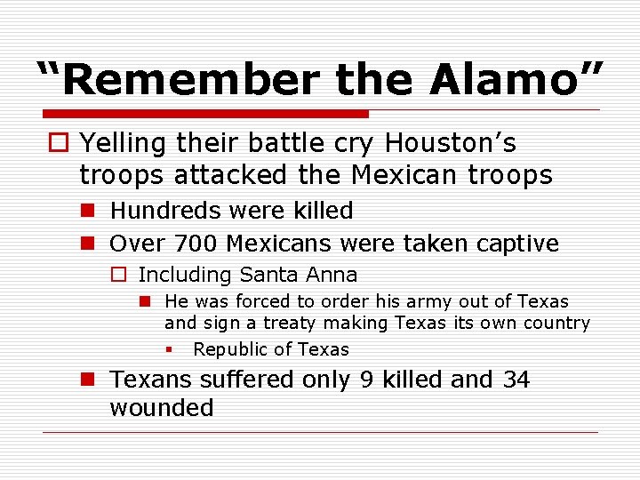 “Remember the Alamo” o Yelling their battle cry Houston’s troops attacked the Mexican troops