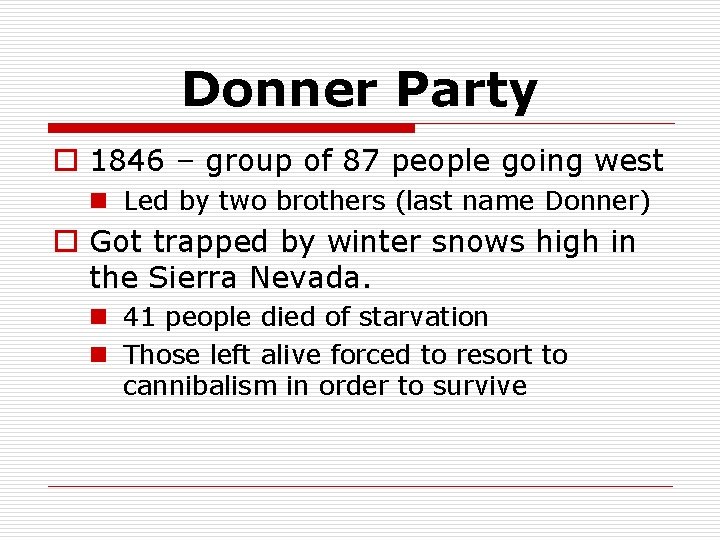 Donner Party o 1846 – group of 87 people going west n Led by
