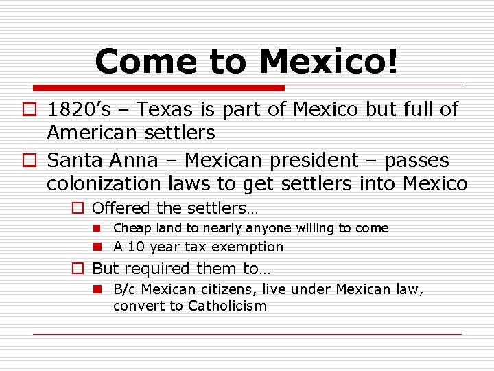 Come to Mexico! o 1820’s – Texas is part of Mexico but full of