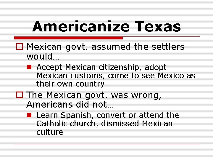 Americanize Texas o Mexican govt. assumed the settlers would… n Accept Mexican citizenship, adopt