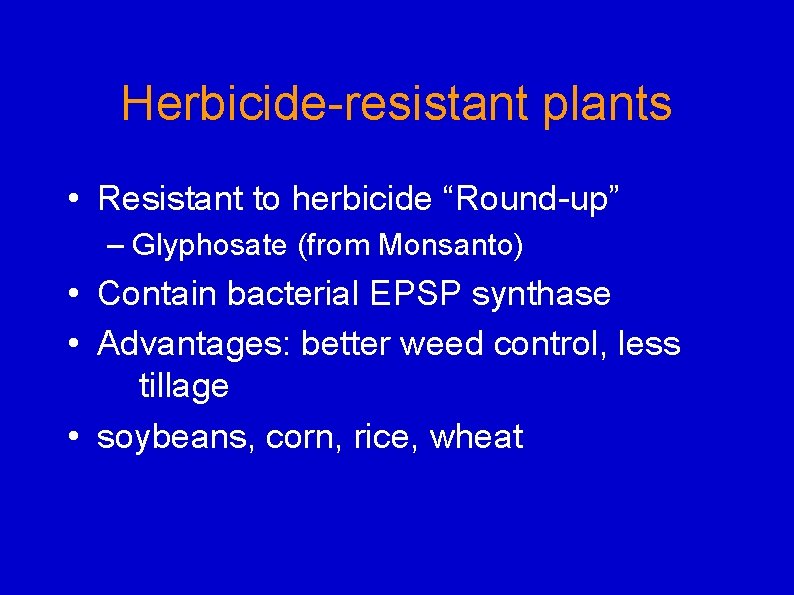 Herbicide-resistant plants • Resistant to herbicide “Round-up” – Glyphosate (from Monsanto) • Contain bacterial