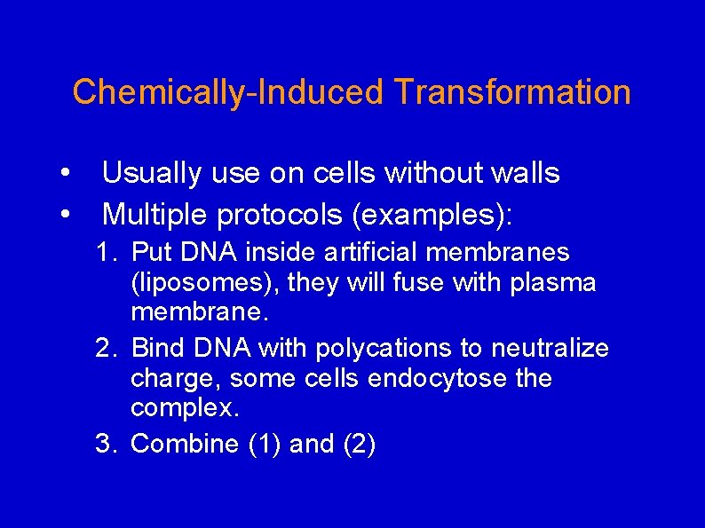 Chemically-Induced Transformation • Usually use on cells without walls • Multiple protocols (examples): 1.