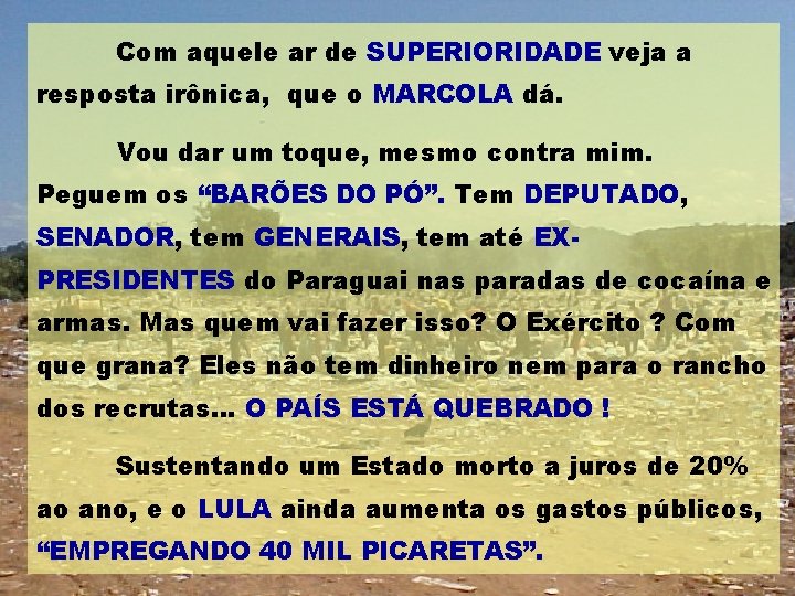 Com aquele ar de SUPERIORIDADE veja a resposta irônica, que o MARCOLA dá. Vou