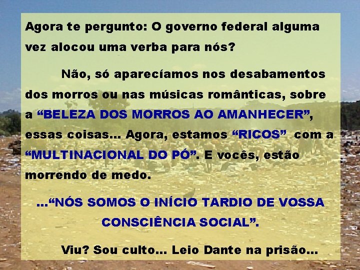 Agora te pergunto: O governo federal alguma vez alocou uma verba para nós? Não,