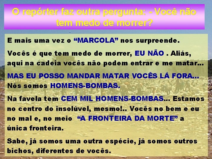 O repórter faz outra pergunta: - Você não tem medo de morrer? E mais