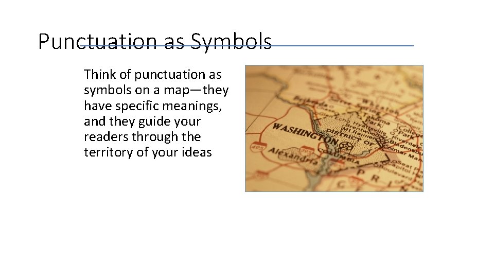 Punctuation as Symbols Think of punctuation as symbols on a map—they have specific meanings,