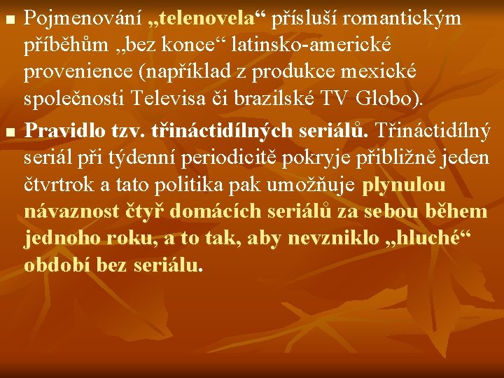 n n Pojmenování „telenovela“ přísluší romantickým příběhům „bez konce“ latinsko-americké provenience (například z produkce