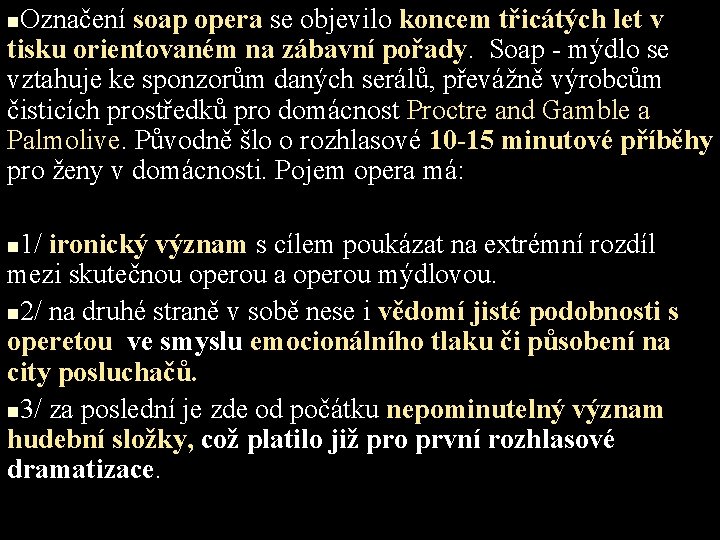 Označení soap opera se objevilo koncem třicátých let v tisku orientovaném na zábavní pořady.