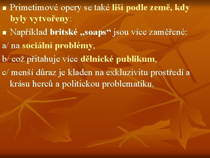 Primetimové opery se také liší podle země, kdy byly vytvořeny: n Například britské „soaps“