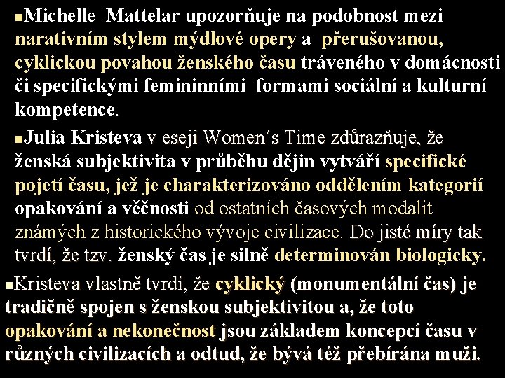 Michelle Mattelar upozorňuje na podobnost mezi narativním stylem mýdlové opery a přerušovanou, cyklickou povahou