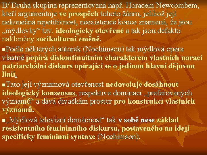 B/ Druhá skupina reprezentovaná např. Horacem Newcombem, kteří argumentuje ve prospěch tohoto žánru, jelikož